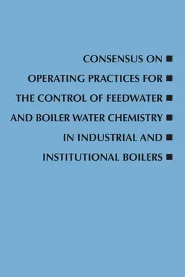 Consenso sobre prácticas operativas para el control de la química del agua de alimentación y del agua de caldera en calderas industriales e institucionales - Consensus on Operating Practices for the Control of Feedwater and Boiler Water Chemistry in Industrial and Institutional Boilers