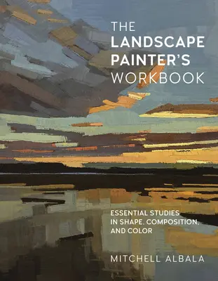 The Landscape Painter's Workbook: Essential Studies in Shape, Composition, and Colorvolume 6