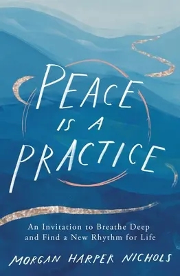 La paz es una práctica: Una invitación a respirar hondo y encontrar un nuevo ritmo de vida - Peace Is a Practice: An Invitation to Breathe Deep and Find a New Rhythm for Life