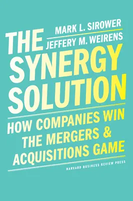 La solución de la sinergia: Cómo ganan las empresas el juego de las fusiones y adquisiciones - The Synergy Solution: How Companies Win the Mergers and Acquisitions Game