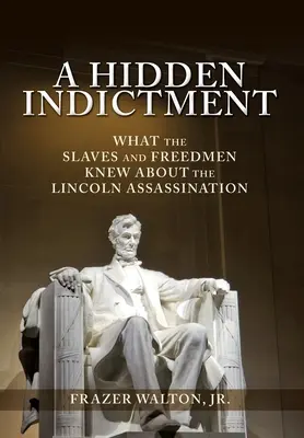 Una acusación oculta: Lo que los esclavos y los libertos sabían sobre el asesinato de Lincoln - A Hidden Indictment: What the Slaves and Freedmen Knew About the Lincoln Assassination