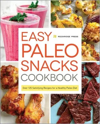 Libro de Cocina de Aperitivos Paleo Fáciles: Más de 125 deliciosas recetas para una dieta paleo saludable - Easy Paleo Snacks Cookbook: Over 125 Satisfying Recipes for a Healthy Paleo Diet