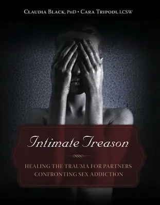 Traición íntima: Cómo curar el trauma de las parejas que se enfrentan a la adicción al sexo - Intimate Treason: Healing the Trauma for Partners Confronting Sex Addiction