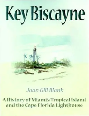 Key Biscayne: Historia de la isla tropical de Miami y del faro del Cabo Florida - Key Biscayne: A History of Miami's Tropical Island and the Cape Florida Lighthouse