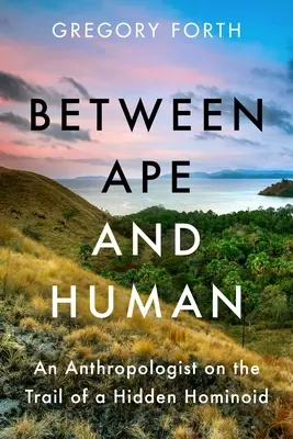 Entre simio y humano: Un antropólogo tras la pista de un hominoide oculto - Between Ape and Human: An Anthropologist on the Trail of a Hidden Hominoid