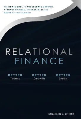 Finanzas relacionales: El nuevo modelo para acelerar el crecimiento, atraer capital y maximizar el valor de su empresa - Relational Finance: The New Model to Accelerate Growth, Attract Capital, and Maximize the Value of Your Business