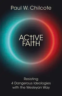 La fe activa: Resistiendo 4 Ideologías Peligrosas con la Manera Wesleyana - Active Faith: Resisting 4 Dangerous Ideologies with the Wesleyan Way