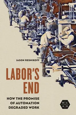 El fin del trabajo: Cómo la promesa de la automatización degradó el trabajo - Labor's End: How the Promise of Automation Degraded Work