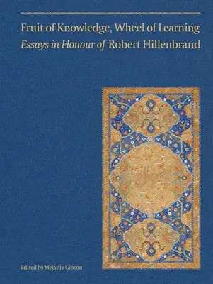 Fruto del saber, rueda del aprendizaje (Vol II): Ensayos en honor del Profesor Robert Hillenbrandvolumen 2 - Fruit of Knowledge, Wheel of Learning (Vol II): Essays in Honour of Professor Robert Hillenbrandvolume 2