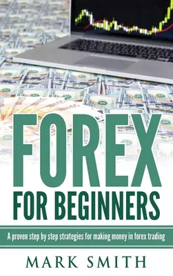 Forex para principiantes: Pasos y Estrategias Probadas para Ganar Dinero en el Mercado de Divisas - Forex for Beginners: Proven Steps and Strategies to Make Money in Forex Trading