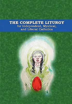 La liturgia completa para católicos independientes, místicos y liberales - The Complete Liturgy for Independent, Mystical and Liberal Catholics