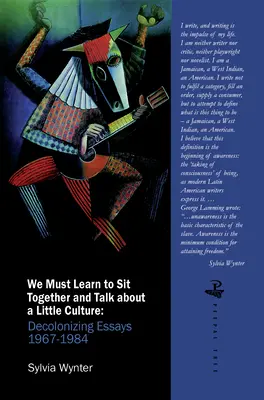 We Must Learn to Sit Down Together and Talk about a Little Culture: Ensayos descolonizadores 1967-1984 - We Must Learn to Sit Down Together and Talk about a Little Culture: Decolonising Essays 1967-1984