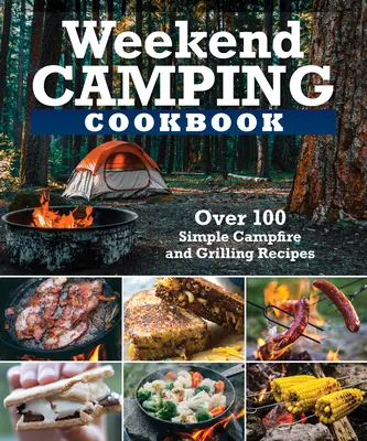 Weekend Camping Cookbook: Más de 100 deliciosas recetas para fogatas y parrillas - Weekend Camping Cookbook: Over 100 Delicious Recipes for Campfire and Grilling