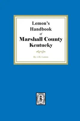 Lemon's Hand Book of Marshall County, Kentucky: Giving its History, Advantages, etc. and Biographical Sketches of its Prominent Citizens (Libro de mano de Lemon del condado de Marshall, Kentucky: con su historia, ventajas, etc. y esbozos biográficos de sus ciudadanos destacados) - Lemon's Hand Book of Marshall County, Kentucky: Giving its History, Advantages, etc. and Biographical Sketches of its Prominent Citizens