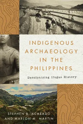 Arqueología indígena en Filipinas: La descolonización de la historia de Ifugao - Indigenous Archaeology in the Philippines: Decolonizing Ifugao History