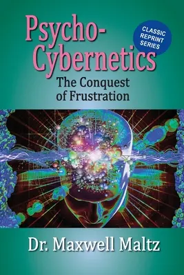 Psico-cibernética La conquista de la frustración - Psycho-Cybernetics Conquest of Frustration