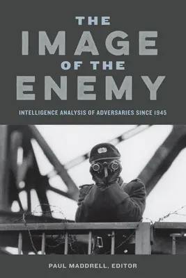 Imagen del enemigo: Análisis de inteligencia de los adversarios desde 1945 - Image of the Enemy: Intelligence Analysis of Adversaries Since 1945