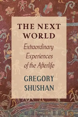 El otro mundo: Experiencias extraordinarias del más allá - The Next World: Extraordinary Experiences of the Afterlife