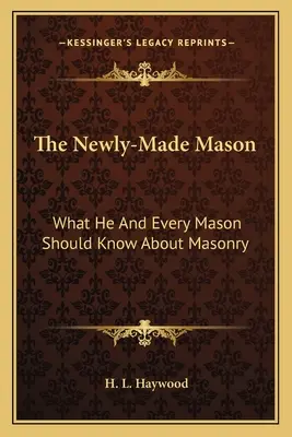 El masón recién hecho: Lo que él y todo masón deben saber sobre la masonería - The Newly-Made Mason: What He and Every Mason Should Know about Masonry