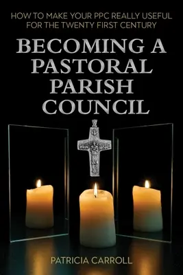 Cómo convertirse en un Consejo Pastoral Parroquial: Cómo hacer que su CPP sea realmente útil en el siglo XXI - Becoming a Pastoral Parish Council: How to Make Your Ppc Really Useful for the Twenty First Century