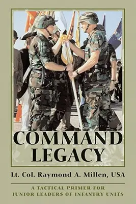 Legado de mando: Un manual táctico para líderes subalternos de unidades de infantería - Command Legacy: A Tactical Primer for Junior Leaders of Infantry Units