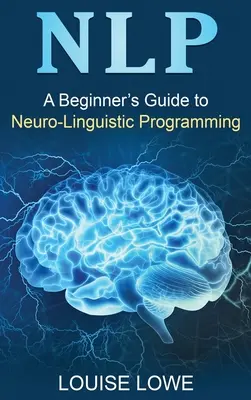 PNL: Guía de programación neurolingüística para principiantes - Nlp: A Beginner's Guide to Neuro-Linguistic Programming