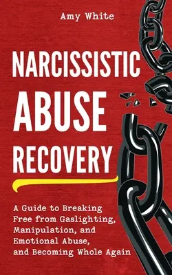 Recuperación del abuso narcisista: Una guía para liberarse de la luz de gas, la manipulación y el abuso emocional, y volver a ser completa - Narcissistic Abuse Recovery: A Guide to Breaking Free from Gaslighting, Manipulation, and Emotional Abuse, and Becoming Whole Again