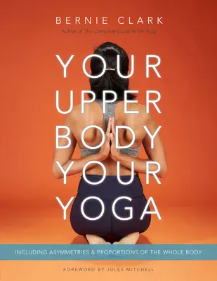 Tu Parte Superior, Tu Yoga: Incluyendo Asimetrías y Proporciones de Todo el Cuerpo - Your Upper Body, Your Yoga: Including Asymmetries & Proportions of the Whole Body