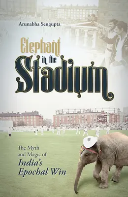 El elefante en el estadio: El mito y la magia de la victoria épica de la India - Elephant in the Stadium: The Myth and Magic of India's Epochal Win