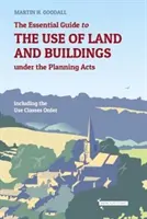 Essential Guide to the use of Land and Buildings under the Planning Acts - including the Use Classes Order (Guía esencial sobre el uso de terrenos y edificios en virtud de las leyes de urbanismo, incluida la Orden de clases de uso) - Essential Guide to the use of Land and Buildings under the Planning Acts - including the Use Classes Order