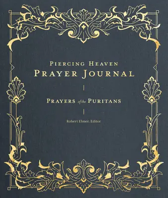 Diario de oraciones Piercing Heaven: Oraciones de los puritanos - Piercing Heaven Prayer Journal: Prayers of the Puritans