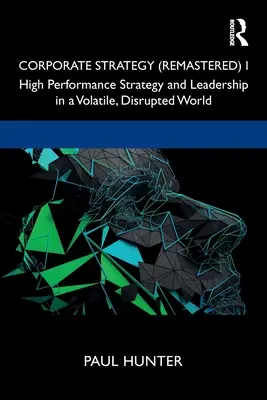 Corporate Strategy (Remastered) I: Estrategia y liderazgo de alto rendimiento en un mundo volátil y perturbado - Corporate Strategy (Remastered) I: High Performance Strategy and Leadership in a Volatile, Disrupted World