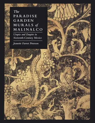 Los murales del Jardín del Paraíso de Malinalco: Utopía e Imperio en el México del siglo XVI - The Paradise Garden Murals of Malinalco: Utopia and Empire in Sixteenth-Century Mexico