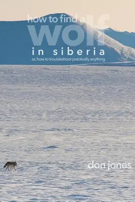 Cómo encontrar un lobo en Siberia: o, Cómo solucionar problemas de casi cualquier cosa - How to Find a Wolf in Siberia: or, How to Troubleshoot Almost Anything