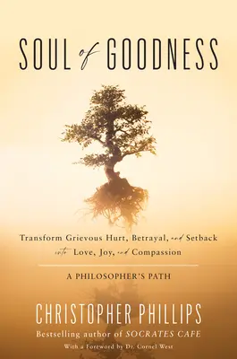 Alma de bondad: Transformar el dolor, la traición y el revés en amor, alegría y compasión - Soul of Goodness: Transform Grievous Hurt, Betrayal, and Setback Into Love, Joy, and Compassion