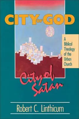 Ciudad de Dios, ciudad de Satanás: Una teología bíblica de la ciudad urbana - City of God, City of Satan: A Biblical Theology of the Urban City