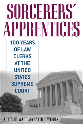 Aprendices de brujo: 100 años de secretarios judiciales en el Tribunal Supremo de los Estados Unidos - Sorcerers' Apprentices: 100 Years of Law Clerks at the United States Supreme Court