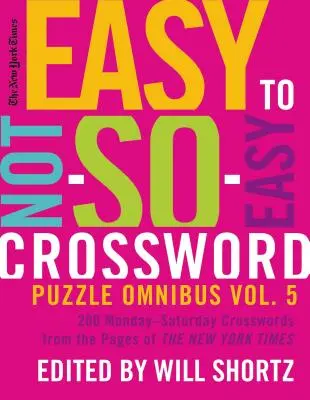 The New York Times Easy to Not-So-Easy Crossword Puzzle Omnibus Volume 5: 200 Monday--Saturday Crosswords from the Pages of the New York Times (Volumen 5: 200 crucigramas de lunes a sábado de las páginas del New York Times) - The New York Times Easy to Not-So-Easy Crossword Puzzle Omnibus Volume 5: 200 Monday--Saturday Crosswords from the Pages of the New York Times