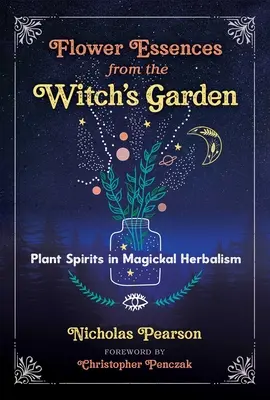 Esencias Florales del Jardín de la Bruja: Los espíritus de las plantas en la herboristería mágica - Flower Essences from the Witch's Garden: Plant Spirits in Magickal Herbalism