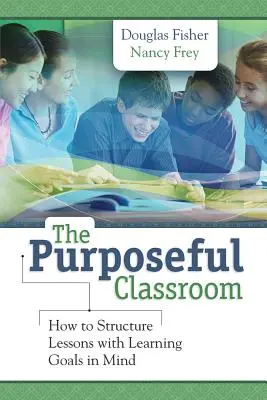 El aula con propósito: Cómo estructurar las lecciones teniendo en cuenta los objetivos de aprendizaje - The Purposeful Classroom: How to Structure Lessons with Learning Goals in Mind