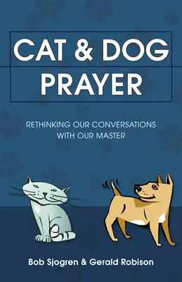 La oración del perro y el gato: Repensar nuestras conversaciones con nuestro Maestro - Cat & Dog Prayer: Rethinking Our Conversations with Our Master