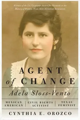 Agente de cambio: Adela Sloss-Vento, activista mexicoamericana de los derechos civiles y feminista de Texas - Agent of Change: Adela Sloss-Vento, Mexican American Civil Rights Activist and Texas Feminist