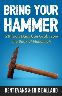 Trae tu martillo: 28 herramientas que los padres pueden aprovechar del Libro de Nehemías - Bring Your Hammer: 28 Tools Dads Can Grab From the Book of Nehemiah