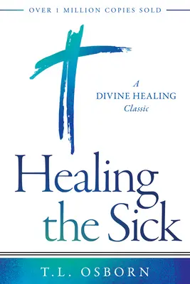Sanar a los enfermos: Un clásico de la sanación divina - Healing the Sick: A Divine Healing Classic