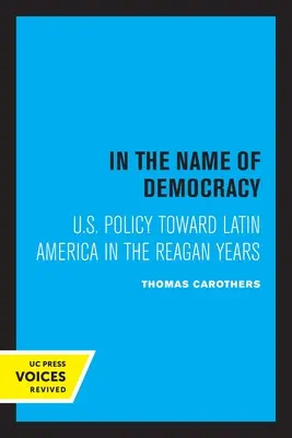 En nombre de la democracia: La política estadounidense hacia América Latina en los años de Reagan - In the Name of Democracy: U.S. Policy Toward Latin America in the Reagan Years