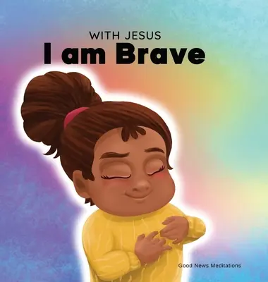 Con Jesús soy valiente: Un libro cristiano para niños sobre cómo confiar en Dios para superar la preocupación, la ansiedad y el miedo a la oscuridad. - With Jesus I am brave: A Christian children book on trusting God to overcome worry, anxiety and fear of the dark