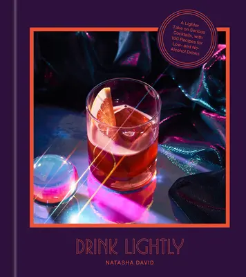 Beber sin prisas: A Lighter Take on Serious Cocktails, with 100+ Recipes for Low- and No-Alcohol Drinks: Un libro de recetas de cócteles - Drink Lightly: A Lighter Take on Serious Cocktails, with 100+ Recipes for Low- And No-Alcohol Drinks: A Cocktail Recipe Book