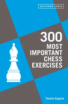 300 Ejercicios de Ajedrez Más Importantes: Estudie cinco a la semana para ser mejor ajedrecista - 300 Most Important Chess Exercises: Study Five a Week to Be a Better Chessplayer