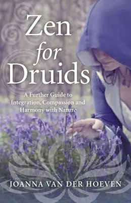 Zen para Druidas: Una Guía Adicional para la Integración, la Compasión y la Armonía con la Naturaleza - Zen for Druids: A Further Guide to Integration, Compassion and Harmony with Nature