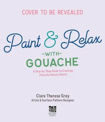 Pintar la Naturaleza con Clare: Crea bellos motivos en gouache de jardín, campo, mar, río y bosque - Painting Nature with Clare: Create Beautiful Gouache Motifs of the Garden, Countryside, Sea, River and Forest